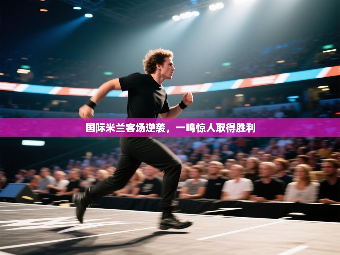 国际米兰客场逆袭，一鸣惊人取得胜利