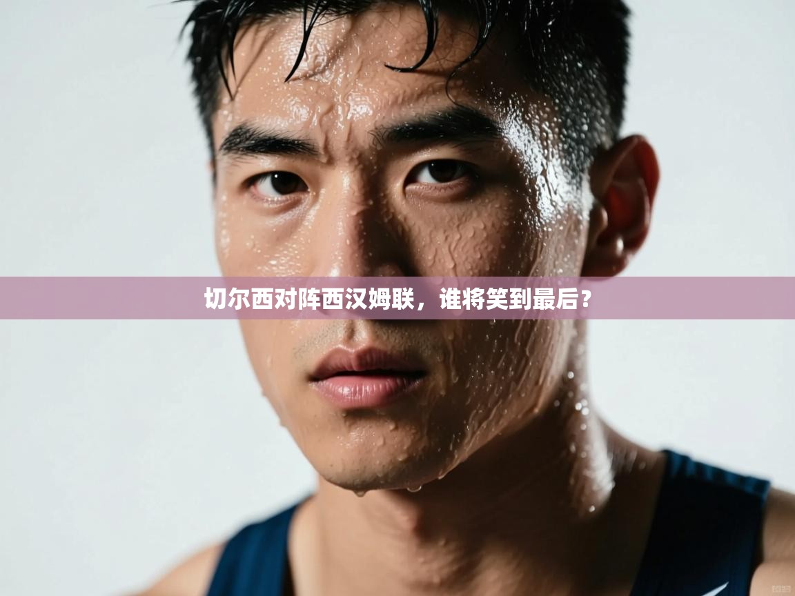 切尔西对阵西汉姆联,谁将笑到最后? 第2张