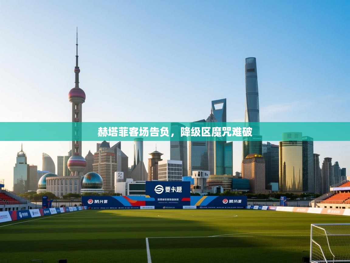 赫塔菲客场告负，降级区魔咒难破  第2张