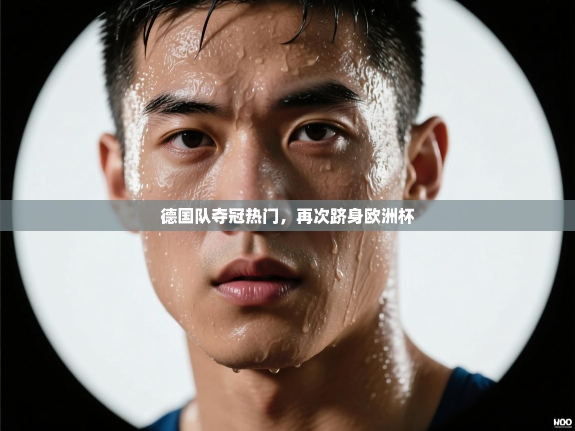 德国队夺冠热门，再次跻身欧洲杯