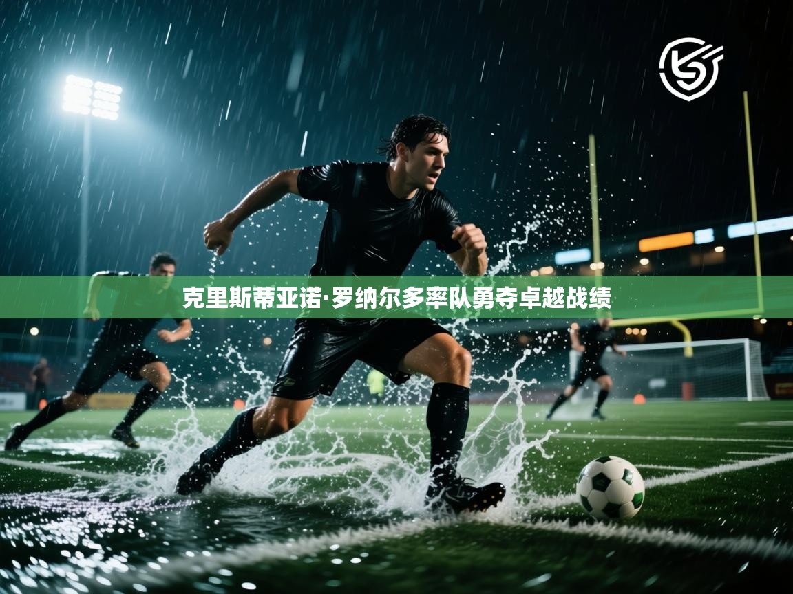 克里斯蒂亚诺·罗纳尔多率队勇夺卓越战绩