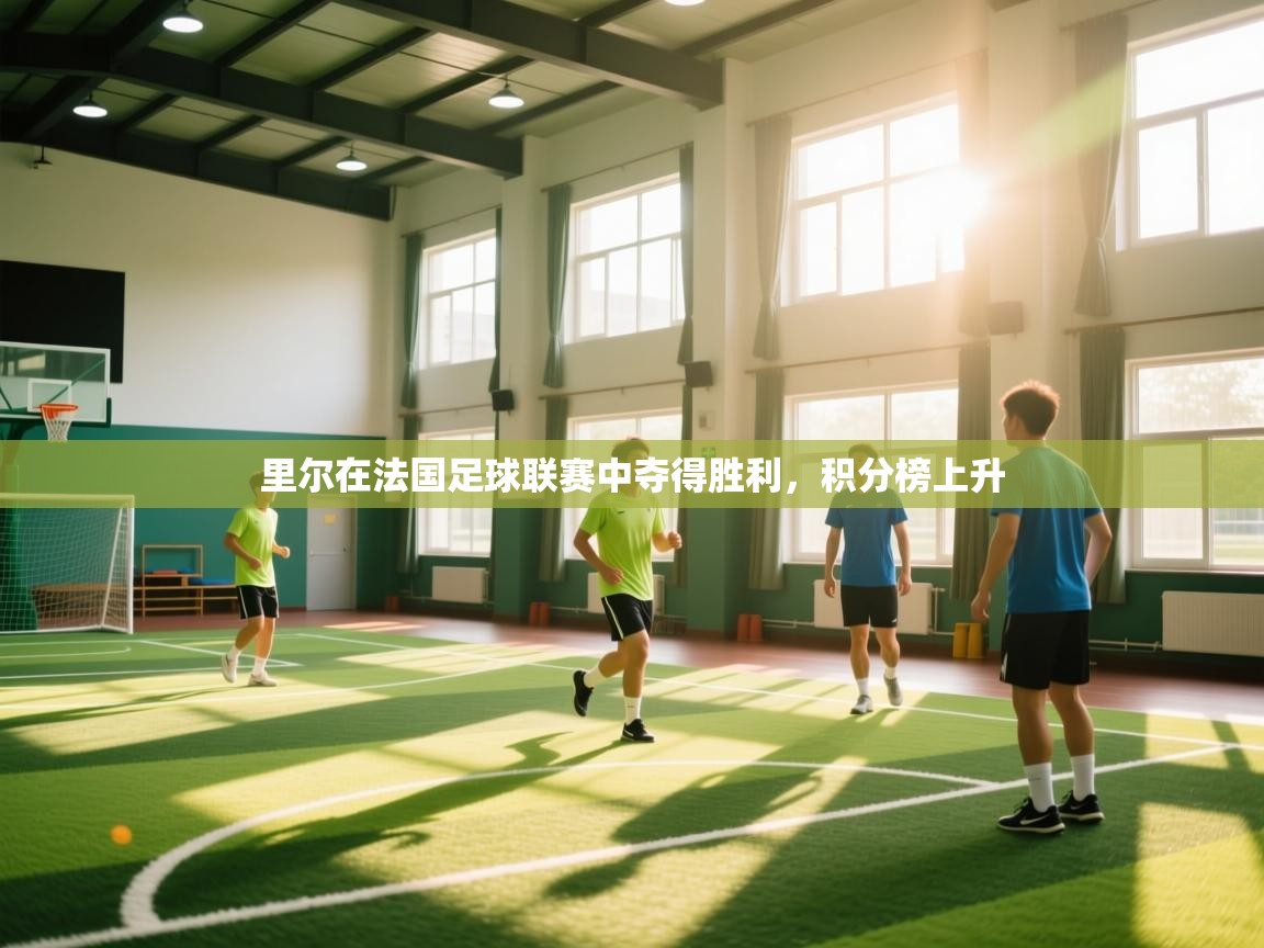 里尔在法国足球联赛中夺得胜利，积分榜上升