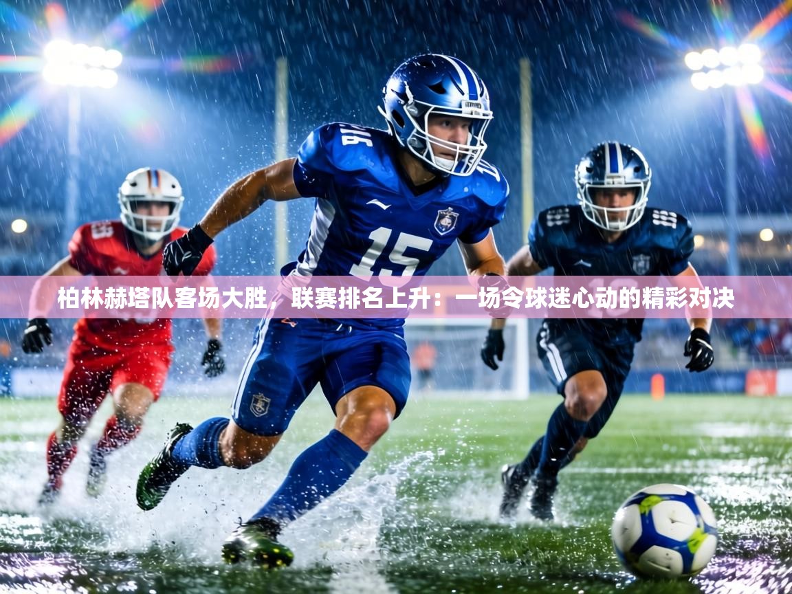 柏林赫塔队客场大胜，联赛排名上升：一场令球迷心动的精彩对决  第2张